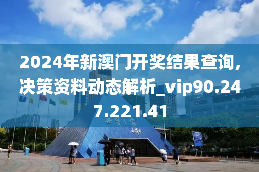 2024年新澳門開獎(jiǎng)結(jié)果查詢,決策資料動(dòng)態(tài)解析_vip90.247.221.41