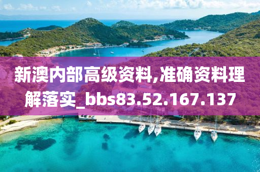 新澳內部高級資料,準確資料理解落實_bbs83.52.167.137