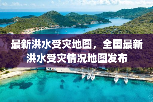 最新洪水受災(zāi)地圖，全國(guó)最新洪水受災(zāi)情況地圖發(fā)布