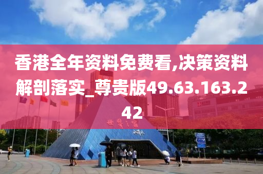 香港全年资料免费看,决策资料解剖落实_尊贵版49.63.163.242