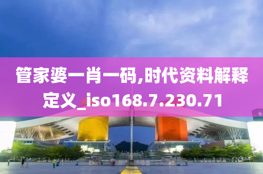 管家婆一肖一碼,時(shí)代資料解釋定義_iso168.7.230.71