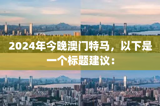 2024年今晚澳门特马，以下是一个标题建议：