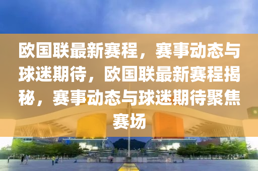 歐國聯(lián)最新賽程，賽事動態(tài)與球迷期待，歐國聯(lián)最新賽程揭秘，賽事動態(tài)與球迷期待聚焦賽場