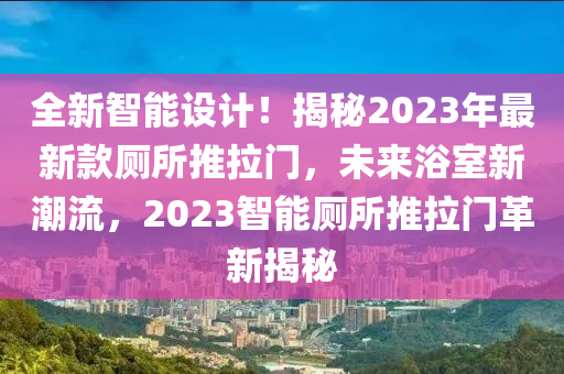 全新智能設(shè)計(jì)！揭秘2023年最新款廁所推拉門，未來浴室新潮流，2023智能廁所推拉門革新揭秘