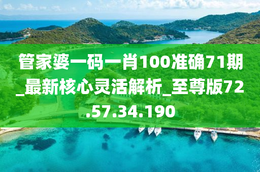 管家婆一碼一肖100準確71期_最新核心靈活解析_至尊版72.57.34.190