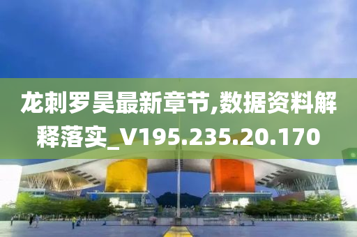 龙刺罗昊最新章节,数据资料解释落实_V195.235.20.170