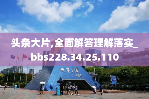 头条大片,全面解答理解落实_bbs228.34.25.110