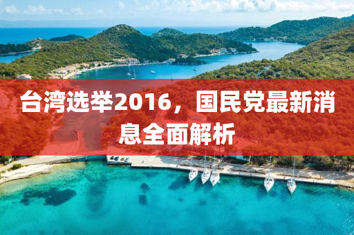 臺灣選舉2016，國民黨最新消息全面解析