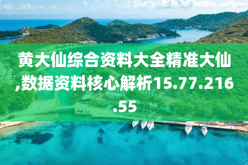 黄大仙综合资料大全精准大仙,数据资料核心解析15.77.216.55