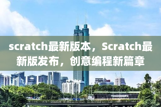 scratch最新版本，Scratch最新版发布，创意编程新篇章