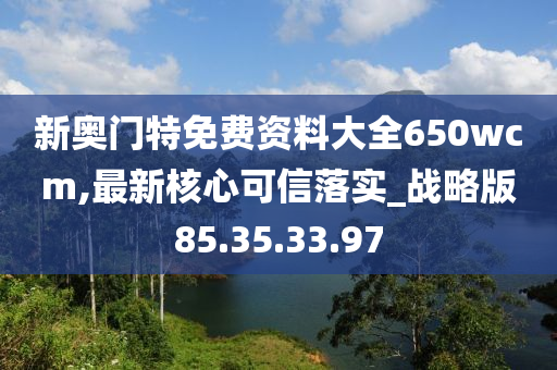 新奧門(mén)特免費(fèi)資料大全650wcm,最新核心可信落實(shí)_戰(zhàn)略版85.35.33.97