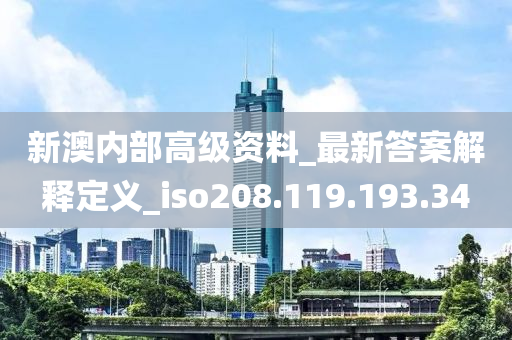 新澳內(nèi)部高級(jí)資料_最新答案解釋定義_iso208.119.193.34