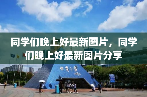 同学们晚上好最新图片，同学们晚上好最新图片分享