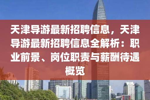 天津?qū)в巫钚抡衅感畔?，天津?qū)в巫钚抡衅感畔⑷馕觯郝殬I(yè)前景、崗位職責與薪酬待遇概覽