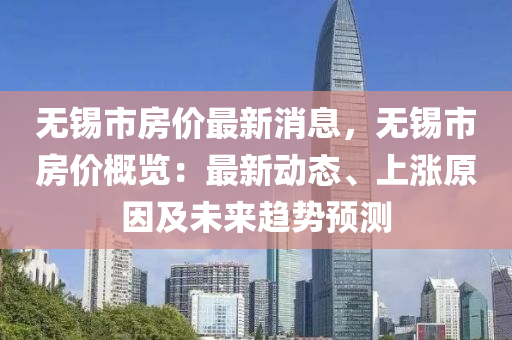 无锡市房价最新消息，无锡市房价概览：最新动态、上涨原因及未来趋势预测