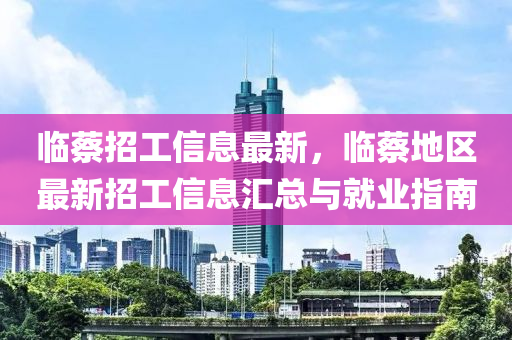 臨蔡招工信息最新，臨蔡地區(qū)最新招工信息匯總與就業(yè)指南