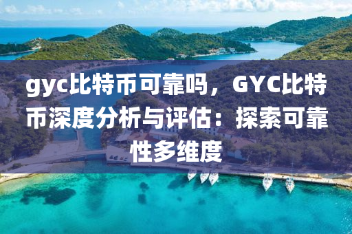 gyc比特幣可靠嗎，GYC比特幣深度分析與評(píng)估：探索可靠性多維度