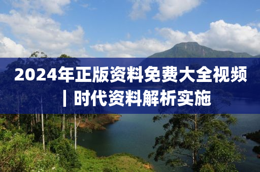 2024年正版資料免費(fèi)大全視頻｜時(shí)代資料解析實(shí)施