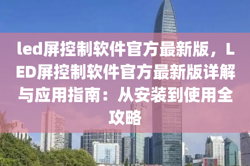 led屏控制软件官方最新版，LED屏控制软件官方最新版详解与应用指南：从安装到使用全攻略