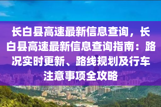 长白县高速最新信息查询，长白县高速最新信息查询指南：路况实时更新、路线规划及行车注意事项全攻略