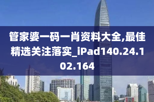 管家婆一碼一肖資料大全,最佳精選關(guān)注落實(shí)_iPad140.24.102.164