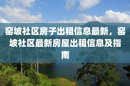 窯坡社區(qū)房子出租信息最新，窯坡社區(qū)最新房屋出租信息及指南