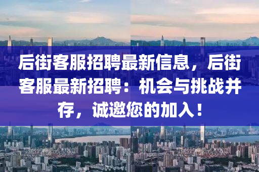 后街客服招聘最新信息，后街客服最新招聘：機會與挑戰(zhàn)并存，誠邀您的加入！