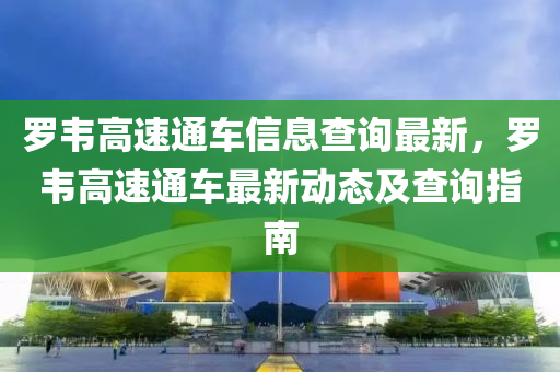 羅韋高速通車信息查詢最新，羅韋高速通車最新動態(tài)及查詢指南