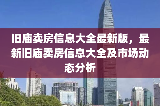 舊廟賣房信息大全最新版，最新舊廟賣房信息大全及市場動態(tài)分析