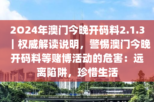 2O24年澳門今晚開碼料2.1.3｜權(quán)威解讀說明，警惕澳門今晚開碼料等賭博活動的危害：遠離陷阱，珍惜生活