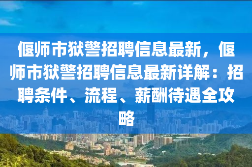 偃師市獄警招聘信息最新，偃師市獄警招聘信息最新詳解：招聘條件、流程、薪酬待遇全攻略