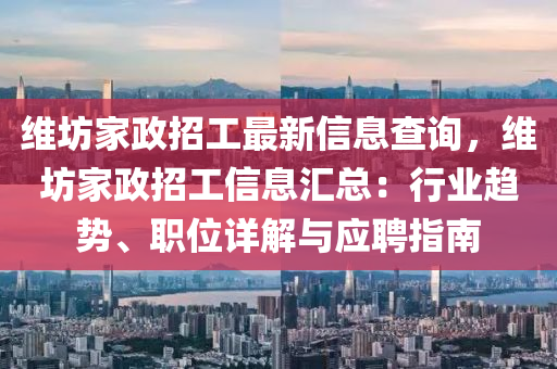 維坊家政招工最新信息查詢，維坊家政招工信息匯總：行業(yè)趨勢、職位詳解與應(yīng)聘指南