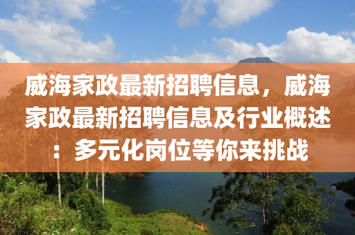 威海家政最新招聘信息，威海家政最新招聘信息及行業(yè)概述：多元化崗位等你來(lái)挑戰(zhàn)