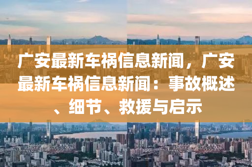 廣安最新車禍信息新聞，廣安最新車禍信息新聞：事故概述、細節(jié)、救援與啟示