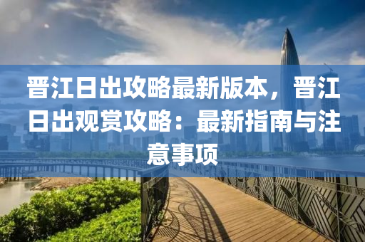 晉江日出攻略最新版本，晉江日出觀賞攻略：最新指南與注意事項