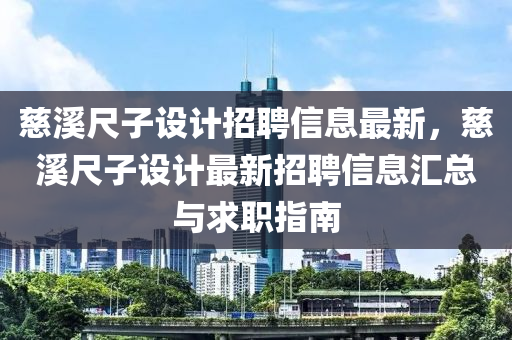 慈溪尺子設計招聘信息最新，慈溪尺子設計最新招聘信息匯總與求職指南