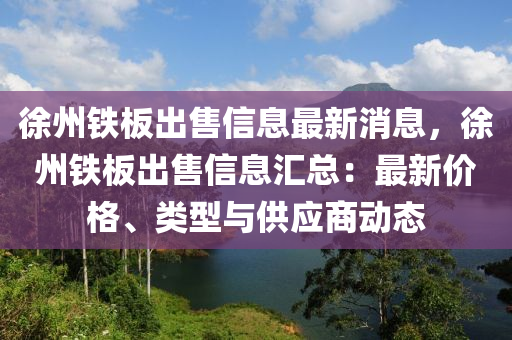 徐州鐵板出售信息最新消息，徐州鐵板出售信息匯總：最新價格、類型與供應商動態(tài)