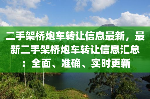 二手架橋炮車(chē)轉(zhuǎn)讓信息最新，最新二手架橋炮車(chē)轉(zhuǎn)讓信息匯總：全面、準(zhǔn)確、實(shí)時(shí)更新