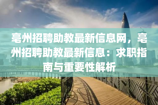 亳州招聘助教最新信息網(wǎng)，亳州招聘助教最新信息：求職指南與重要性解析