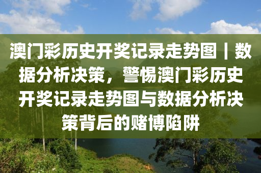 澳門彩歷史開獎記錄走勢圖｜數(shù)據(jù)分析決策，警惕澳門彩歷史開獎記錄走勢圖與數(shù)據(jù)分析決策背后的賭博陷阱