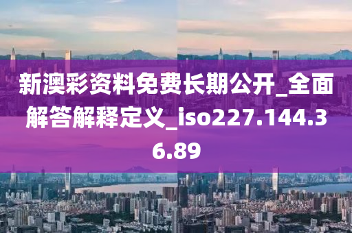 新澳彩資料免費(fèi)長(zhǎng)期公開_全面解答解釋定義_iso227.144.36.89