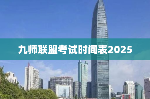 九師聯(lián)盟考試時(shí)間表2025