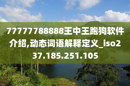 77777788888王中王跑狗軟件介紹,動(dòng)態(tài)詞語解釋定義_iso237.185.251.105