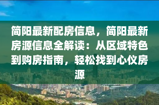 簡陽最新配房信息，簡陽最新房源信息全解讀：從區(qū)域特色到購房指南，輕松找到心儀房源