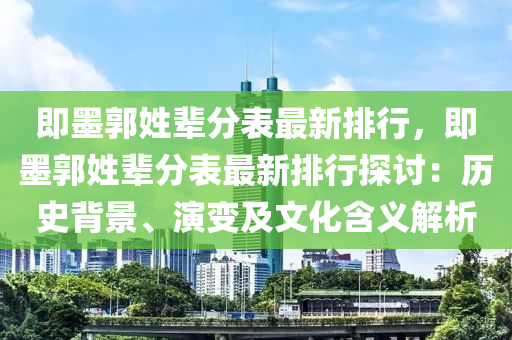 即墨郭姓輩分表最新排行，即墨郭姓輩分表最新排行探討：歷史背景、演變及文化含義解析