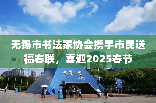 無錫市書法家協(xié)會攜手市民送福春聯(lián)，喜迎2025春節(jié)