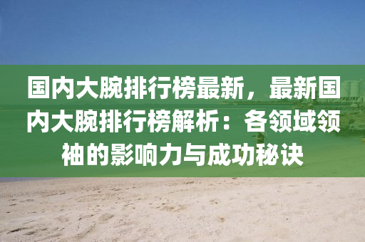 國內(nèi)大腕排行榜最新，最新國內(nèi)大腕排行榜解析：各領(lǐng)域領(lǐng)袖的影響力與成功秘訣