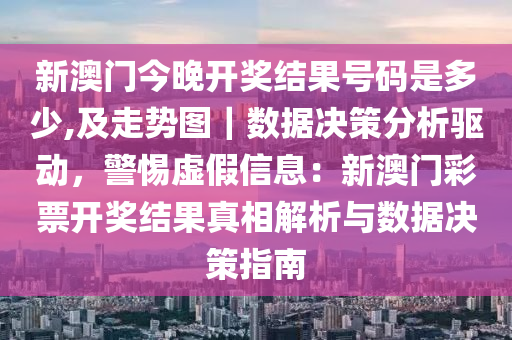 新澳門今晚開獎結(jié)果號碼是多少,及走勢圖｜數(shù)據(jù)決策分析驅(qū)動，警惕虛假信息：新澳門彩票開獎結(jié)果真相解析與數(shù)據(jù)決策指南