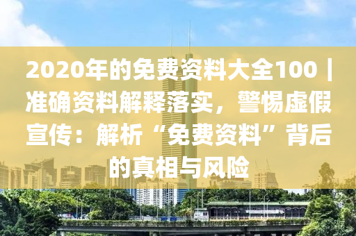 2020年的免費資料大全100｜準確資料解釋落實，警惕虛假宣傳：解析“免費資料”背后的真相與風險