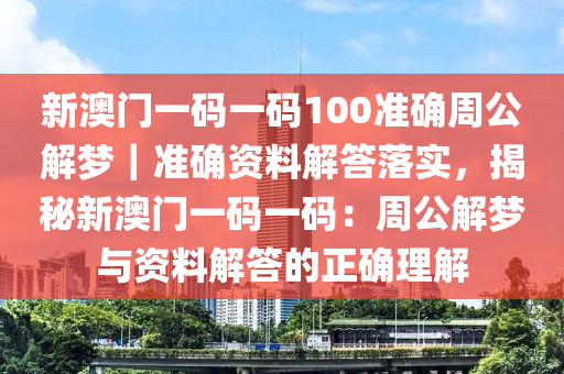 新澳門一碼一碼100準確周公解夢｜準確資料解答落實，揭秘新澳門一碼一碼：周公解夢與資料解答的正確理解